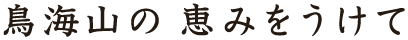 鳥海山の恵みをうけて